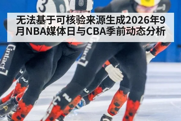 无法基于可核验来源生成2026年9月NBA媒体日与CBA季前动态分析